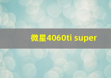 微星4060ti super